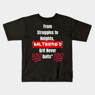 FROM STRUGGLES TO HEIGHTS, BALTIMORE'S GRIT NEVER QUITS DESIGN Kids T-Shirt